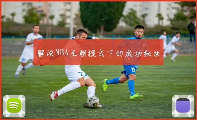 解读NBA王朝模式下的成功秘诀