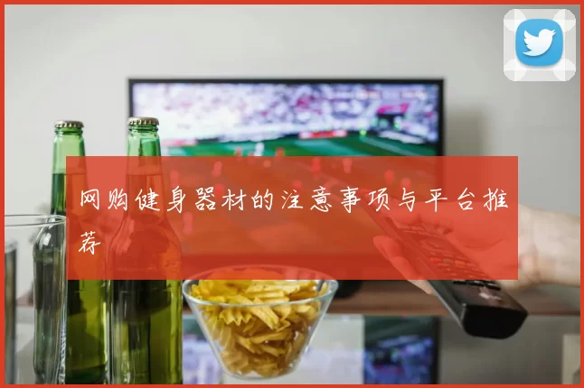 网购健身器材的注意事项与平台推荐