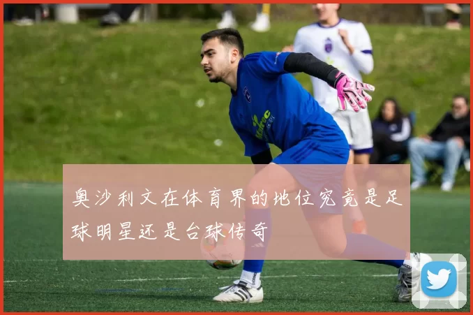奥沙利文在体育界的地位究竟是足球明星还是台球传奇